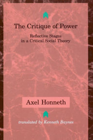 Title: The Critique of Power: Reflective Stages in a Critical Social Theory, Author: Axel Honneth