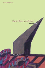 Title: Such Places as Memory: Poems 1953-1996, Author: John Hejduk