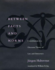 Title: Between Facts and Norms: Contributions to a Discourse Theory of Law and Democracy / Edition 1, Author: Jurgen Habermas