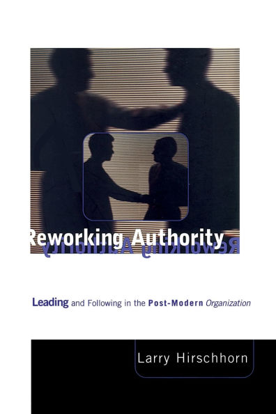 Reworking Authority: Leading and Following in the Post-Modern Organization / Edition 1