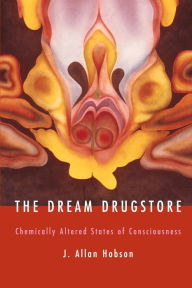 Title: The Dream Drugstore: Chemically Altered States of Consciousness, Author: J. Allan Hobson
