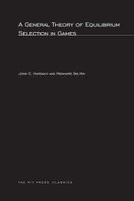 Title: A General Theory of Equilibrium Selection in Games / Edition 1, Author: John C. Harsanyi
