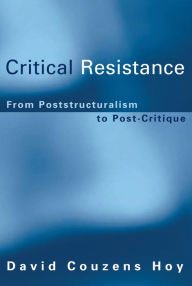 Title: Critical Resistance: From Poststructuralism to Post-Critique, Author: David Couzens Hoy