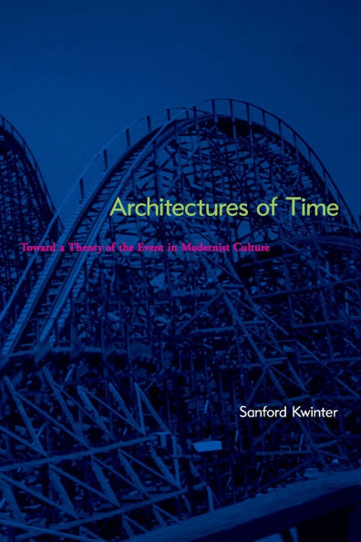 Architectures of Time: Toward a Theory of the Event in Modernist Culture / Edition 1