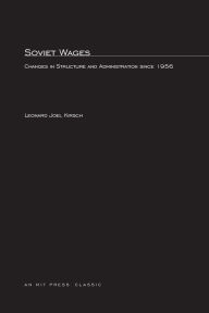Title: Soviet Wages: Changes in Structure and Administration since 1956, Author: Leonard Joel Kirsch