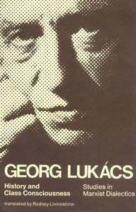 Title: History and Class Consciousness: Studies in Marxist Dialectics / Edition 1, Author: Georg Lukacs