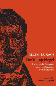 Title: The Young Hegel: Studies in the Relations between Dialectics and Economics, Author: Georg Lukacs