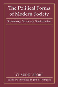 Title: The Political Forms of Modern Society: Bureaucracy, Democracy, Totalitarianism, Author: Claude Lefort