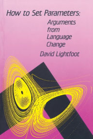 Title: How to Set Parameters: Arguments From Language Change, Author: David W. Lightfoot