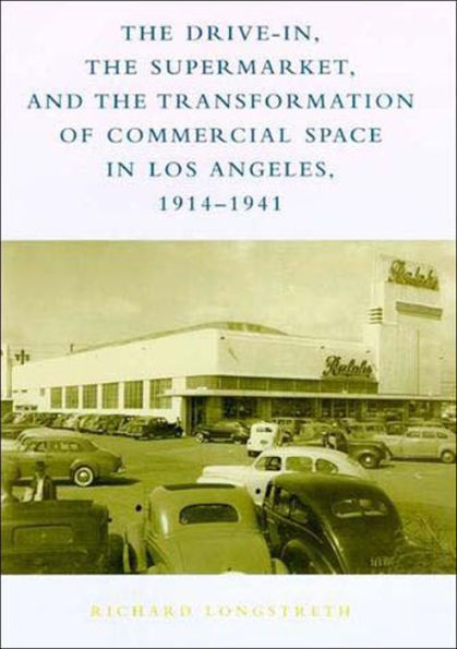 The Drive-In, the Supermarket, and the Transformation of Commercial Space in Los Angeles, 1914-1941