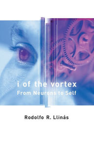 Title: I of the Vortex: From Neurons to Self, Author: Rodolfo R. Llinas