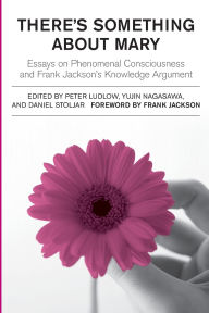 Title: There's Something About Mary: Essays on Phenomenal Consciousness and Frank Jackson's Knowledge Argument / Edition 1, Author: Peter Ludlow
