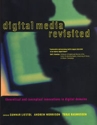 Title: Digital Media Revisited: Theoretical and Conceptual Innovations in Digital Domains, Author: Gunnar Liestol