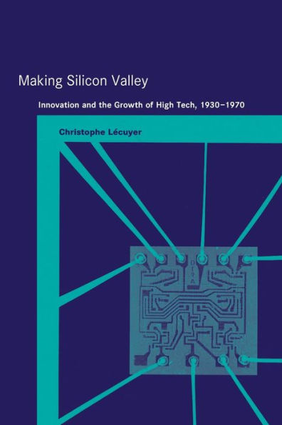 Making Silicon Valley: Innovation and the Growth of High Tech, 1930-1970