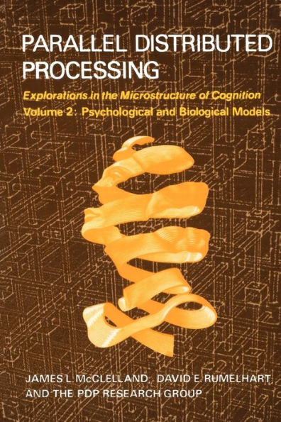 Parallel Distributed Processing, Volume 2: Explorations in the Microstructure of Cognition: Psychological and Biological Models / Edition 1