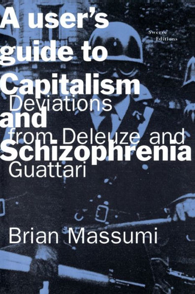 A User's Guide to Capitalism and Schizophrenia: Deviations from Deleuze and Guattari / Edition 1