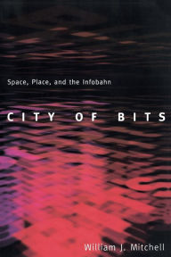Title: City of Bits: Space, Place, and the Infobahn, Author: William J. Mitchell