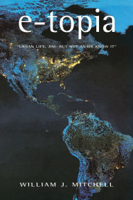 Title: e-topia: Urban Life, Jim-But Not As We Know It, Author: William J. Mitchell