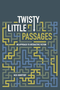 Title: Twisty Little Passages: An Approach to Interactive Fiction, Author: Nick Montfort