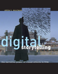 Title: Digital Storytelling: The Narrative Power of Visual Effects in Film, Author: Shilo T. McClean