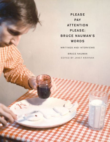 Please Pay Attention Please: Bruce Nauman's Words: Writings and Interviews / Edition 1