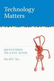 Title: Technology Matters: Questions to Live With, Author: David E. Nye