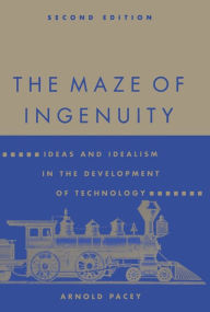 Title: The Maze of Ingenuity, second edition: Ideas and Idealism in the Development of Technology / Edition 2, Author: Arnold Pacey