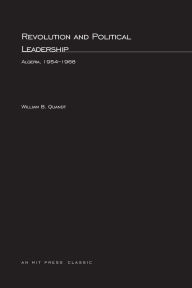 Title: Revolution and Political Leadership: Algeria 1954-1968, Author: William B. Quandt