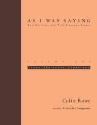 Title: As I Was Saying, Volume 1: Texas, Pre-Texas, Cambridge, Author: Colin Rowe