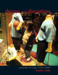 Title: Decoys and Disruptions: Selected Writings, 1975-2001, Author: Martha Rosler