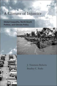 Title: A Climate of Injustice: Global Inequality, North-South Politics, and Climate Policy / Edition 1, Author: J. Timmons Roberts