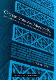 Title: Ornaments of the Metropolis: Siegfried Kracauer and Modern Urban Culture, Author: Henrik Reeh