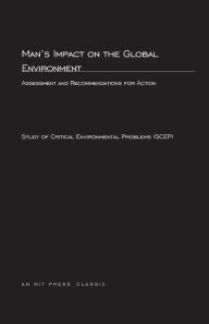 Title: Man's Impact On The Global Environment: Assessment and Recommendations for Action, Author: Study of Critical Environmental Problems (SCEP)