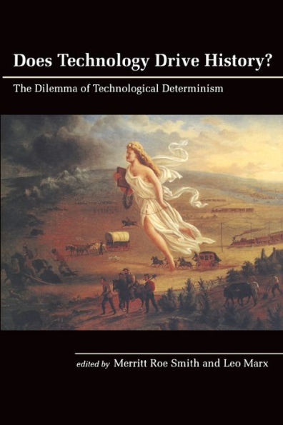 Does Technology Drive History?: The Dilemma of Technological Determinism / Edition 1