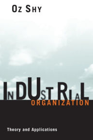 Title: Industrial Organization: Theory and Applications / Edition 1, Author: Oz Shy