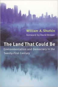 Title: The Land That Could Be: Environmentalism and Democracy in the Twenty-First Century, Author: William A. Shutkin