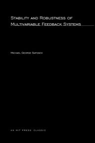 Title: Stability and Robustness of Multivariable Feedback Systems, Author: Michael George Safonov