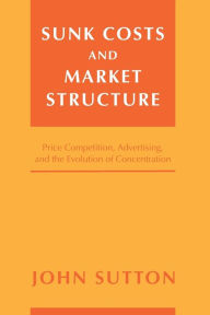 Title: Sunk Costs and Market Structure: Price Competition, Advertising, and the Evolution of Concentration, Author: John Sutton