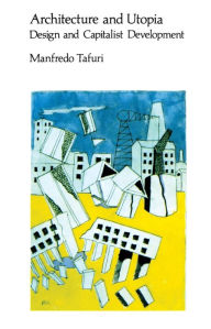Title: Architecture and Utopia: Design and Capitalist Development, Author: Manfredo Tafuri