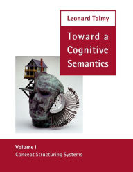 Title: Toward a Cognitive Semantics, Volume 1: Concept Structuring Systems, Author: Leonard Talmy