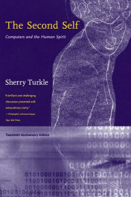 Title: The Second Self, Twentieth Anniversary Edition: Computers and the Human Spirit / Edition 20, Author: Sherry Turkle