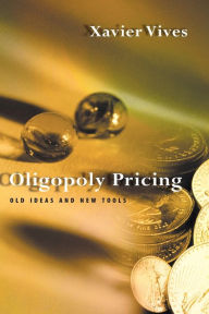 Title: Oligopoly Pricing: Old Ideas and New Tools / Edition 1, Author: Xavier Vives
