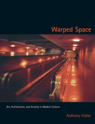Title: Warped Space: Art, Architecture, and Anxiety in Modern Culture, Author: Anthony Vidler