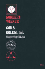 Title: God & Golem, Inc.: A Comment on Certain Points where Cybernetics Impinges on Religion, Author: Norbert Wiener