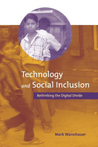 Title: Technology and Social Inclusion: Rethinking the Digital Divide / Edition 1, Author: Mark Warschauer