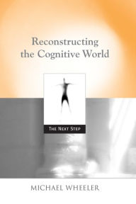 Title: Reconstructing the Cognitive World: The Next Step, Author: Michael Wheeler