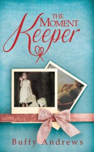 Title: The Moment Keeper, Author: Buffy Andrews