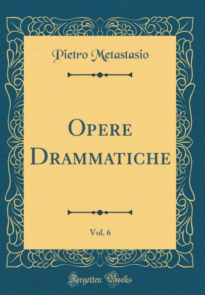 Opere Drammatiche, Vol. 6 (Classic Reprint)