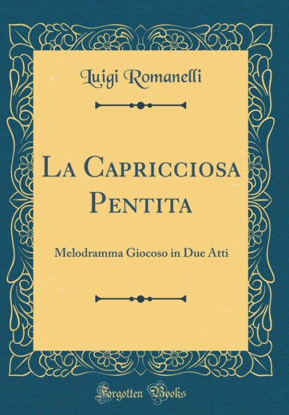 La Capricciosa Pentita: Melodramma Giocoso in Due Atti (Classic Reprint)