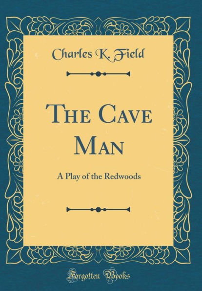 The Cave Man: A Play of the Redwoods (Classic Reprint)